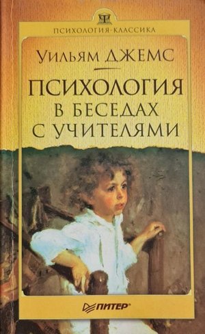 Уильям Джеймс. Беседы с учителями о психологии; и со студентами о некоторых жизненных идеалах